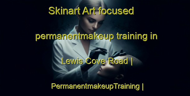 Skinart Art-focused permanentmakeup training in Lewis Cove Road | PermanentmakeupTraining | PermanentmakeupClasses | SkinartTraining-Canada